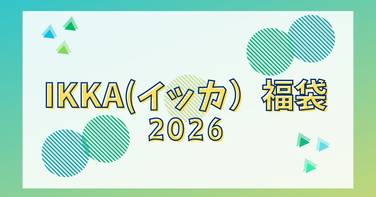 IKKA（イッカ）福袋2026キッズ/レディース/メンズ/口コミ情報も！発売日情報や販売店舗、中身ネタバレや再販情報も！