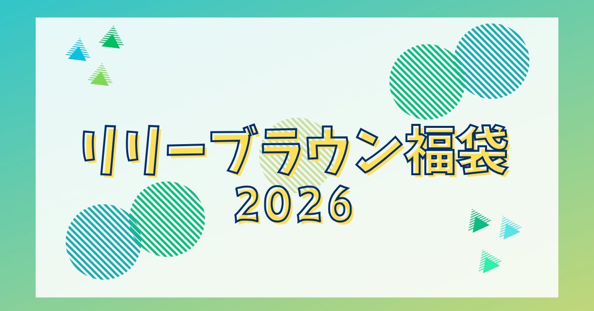 リリーブラウン福袋2026過去の中身ネタバレ！いつ発売するの？販売店舗や再販情報も！