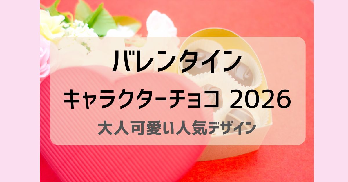バレンタイン キャラクターチョコ 2026｜大人向けの可愛い人気デザイン特集